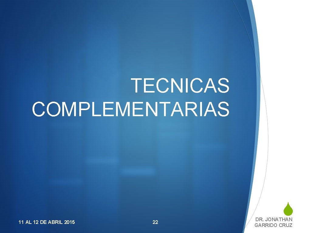 TECNICAS COMPLEMENTARIAS 11 AL 12 DE ABRIL 2015 22 S DR. JONATHAN GARRIDO CRUZ