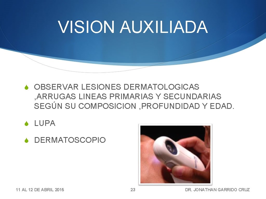 VISION AUXILIADA S OBSERVAR LESIONES DERMATOLOGICAS , ARRUGAS LINEAS PRIMARIAS Y SECUNDARIAS SEGÚN SU