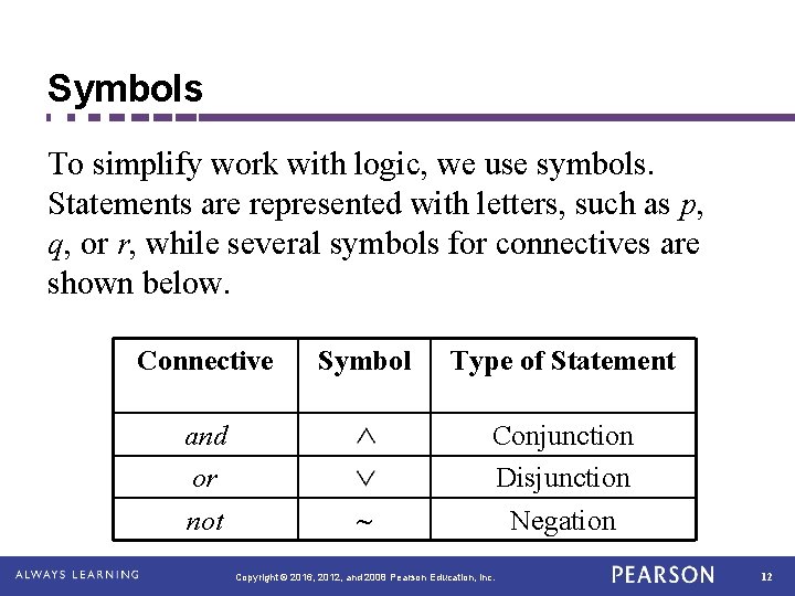 Symbols To simplify work with logic, we use symbols. Statements are represented with letters,