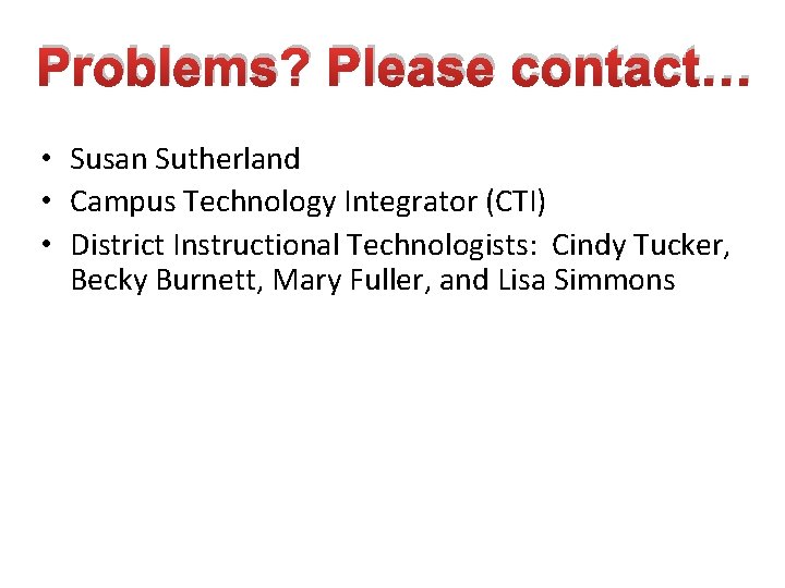 Problems? Please contact… • Susan Sutherland • Campus Technology Integrator (CTI) • District Instructional