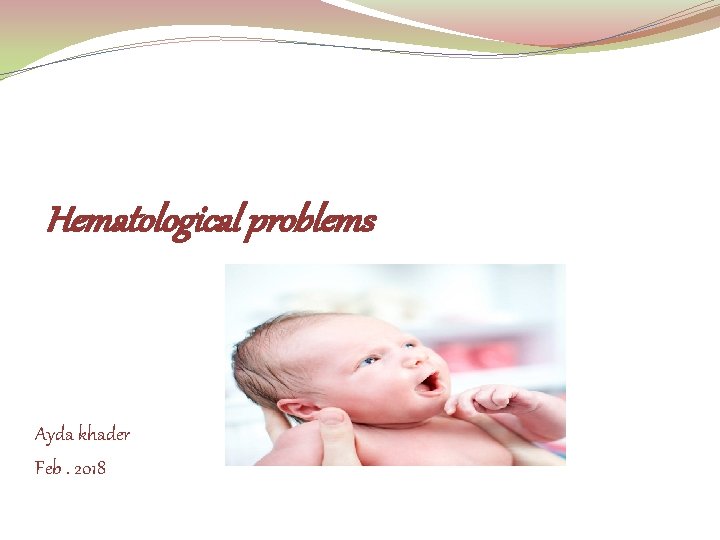 Hematological problems Ayda khader Feb. 2018 