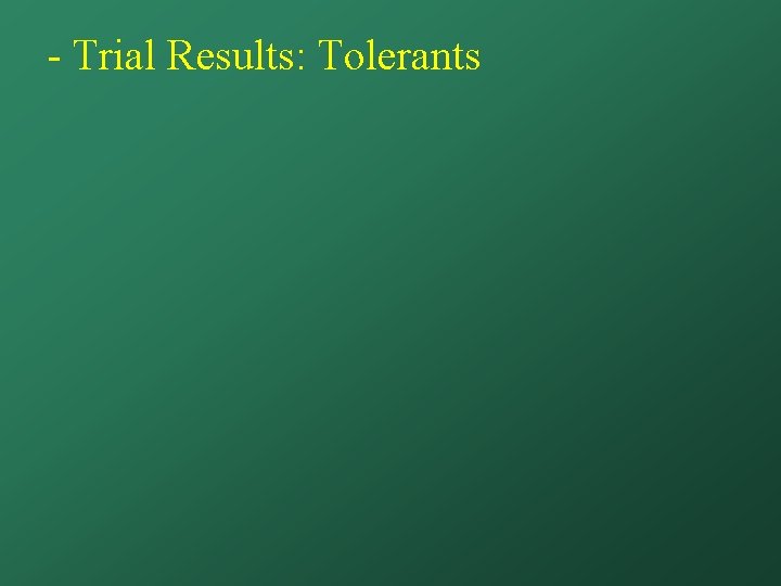 - Trial Results: Tolerants 