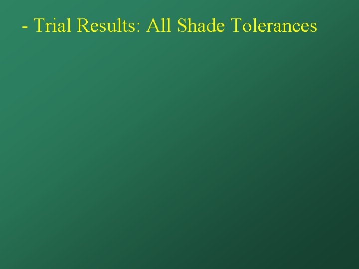 - Trial Results: All Shade Tolerances 