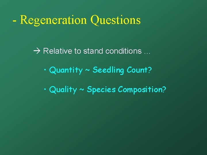 - Regeneration Questions Relative to stand conditions … • Quantity ~ Seedling Count? •
