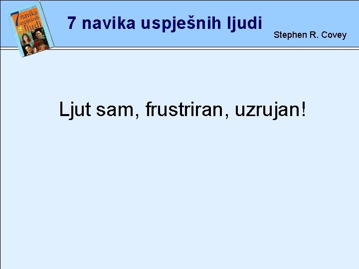 7 navika uspješnih ljudi Stephen R. Covey Ljut sam, frustriran, uzrujan! rete 