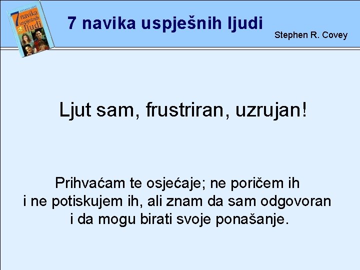 7 navika uspješnih ljudi Stephen R. Covey Ljut sam, frustriran, uzrujan! rete Prihvaćam te