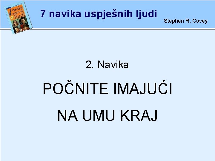 7 navika uspješnih ljudi Stephen R. Covey 2. rete Navika POČNITE IMAJUĆI NA UMU