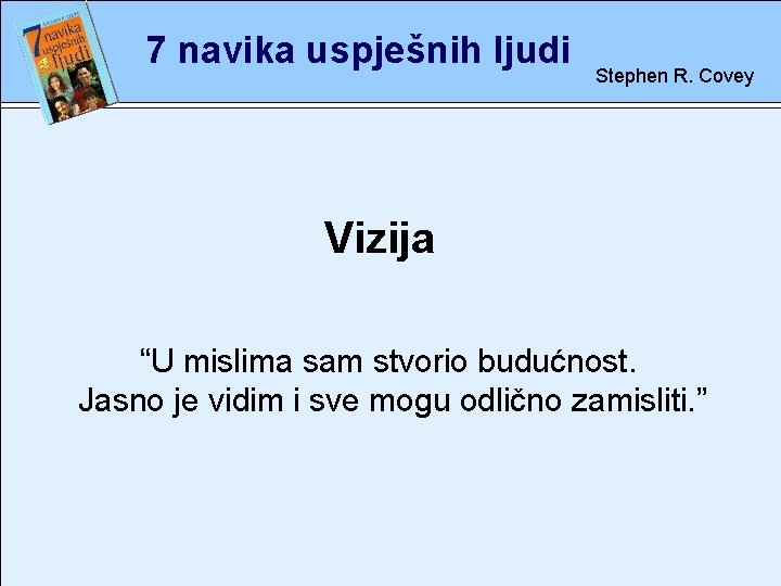 7 navika uspješnih ljudi Stephen R. Covey Vizija rete “U mislima sam stvorio budućnost.