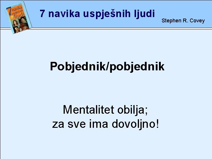 7 navika uspješnih ljudi Stephen R. Covey Pobjednik/pobjednik rete Mentalitet obilja; za sve ima