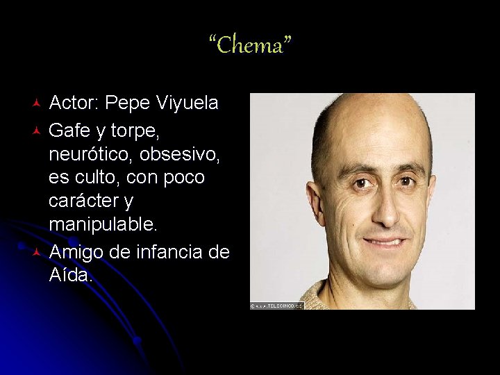 “Chema” Actor: Pepe Viyuela © Gafe y torpe, neurótico, obsesivo, es culto, con poco