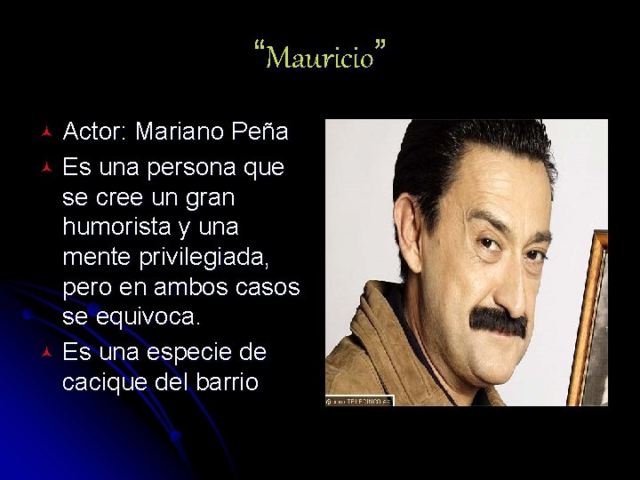 “Mauricio” Actor: Mariano Peña © Es una persona que se cree un gran humorista