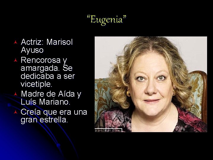 “Eugenia” Actriz: Marisol Ayuso © Rencorosa y amargada. Se dedicaba a ser vicetiple. ©