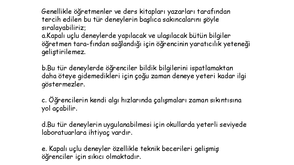 Genellikle öğretmenler ve ders kitapları yazarları tarafından tercih edilen bu tür deneylerin başlıca sakıncalarını