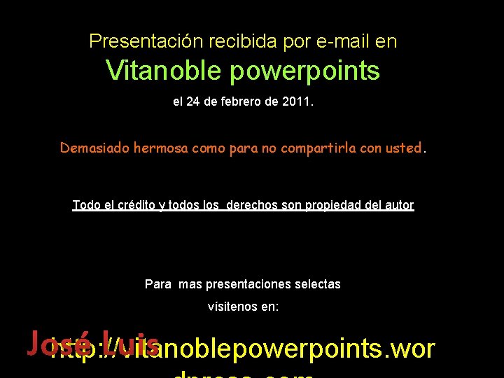 Presentación recibida por e-mail en Vitanoble powerpoints el 24 de febrero de 2011. Demasiado
