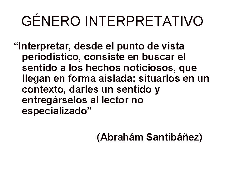 GÉNERO INTERPRETATIVO “Interpretar, desde el punto de vista periodístico, consiste en buscar el sentido