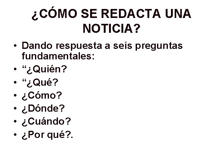 ¿CÓMO SE REDACTA UNA NOTICIA? • Dando respuesta a seis preguntas fundamentales: • “¿Quién?