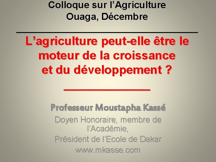 Colloque sur l’Agriculture Ouaga, Décembre _________________ L’agriculture peut-elle être le moteur de la croissance