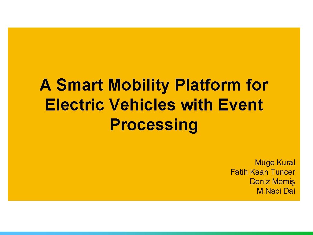A Smart Mobility Platform for Electric Vehicles with Event Processing Müge Kural Fatih Kaan