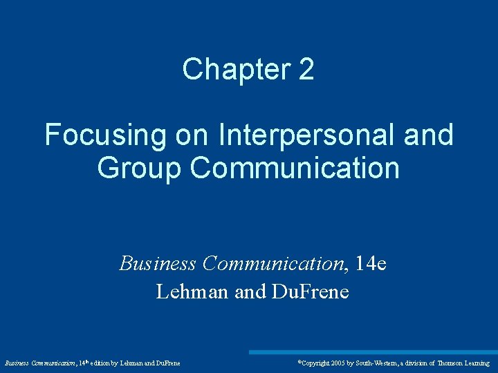 Chapter 2 Focusing on Interpersonal and Group Communication Business Communication, 14 e Lehman and