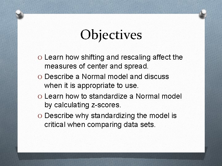 Objectives O Learn how shifting and rescaling affect the measures of center and spread.