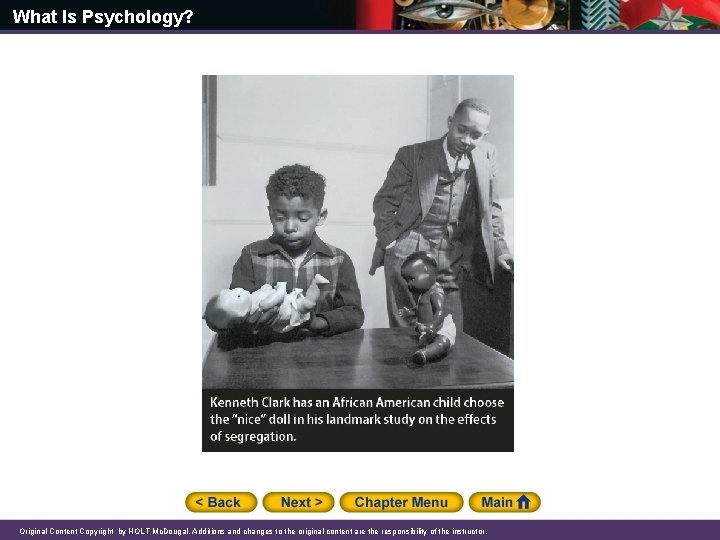 What Is Psychology? Original Content Copyright by HOLT Mc. Dougal. Additions and changes to What Is Psychology? Original Content Copyright by HOLT Mc. Dougal. Additions and changes to