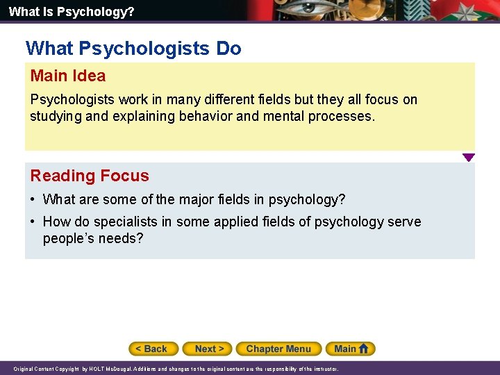 What Is Psychology? What Psychologists Do Main Idea Psychologists work in many different fields What Is Psychology? What Psychologists Do Main Idea Psychologists work in many different fields