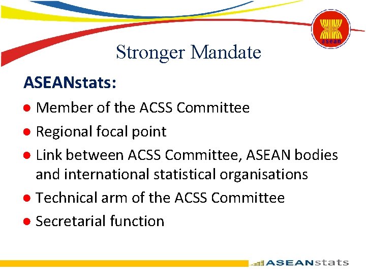 Stronger Mandate ASEANstats: ● Member of the ACSS Committee ● Regional focal point ●