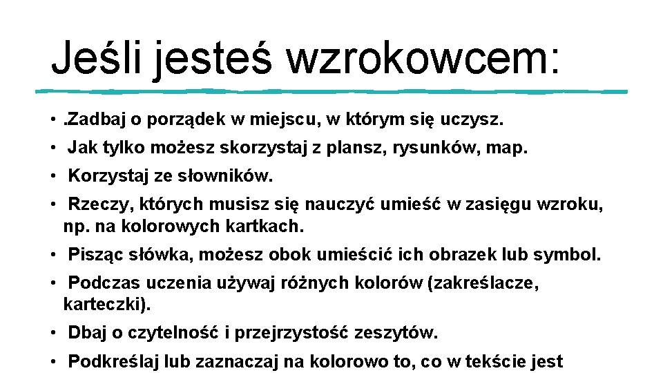 Jeśli jesteś wzrokowcem: • . Zadbaj o porządek w miejscu, w którym się uczysz.