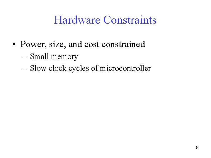 Hardware Constraints • Power, size, and cost constrained – Small memory – Slow clock