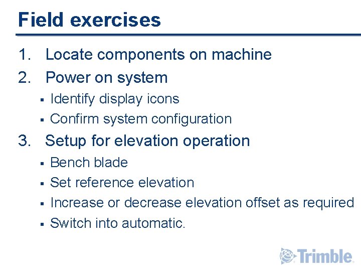 Field exercises 1. Locate components on machine 2. Power on system § § Identify Field exercises 1. Locate components on machine 2. Power on system § § Identify
