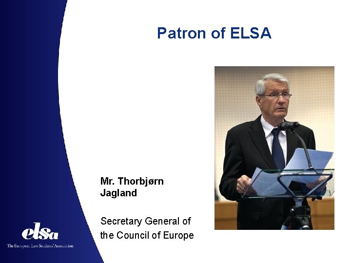 Patron of ELSA Mr. Thorbjørn Jagland Secretary General of the Council of Europe 