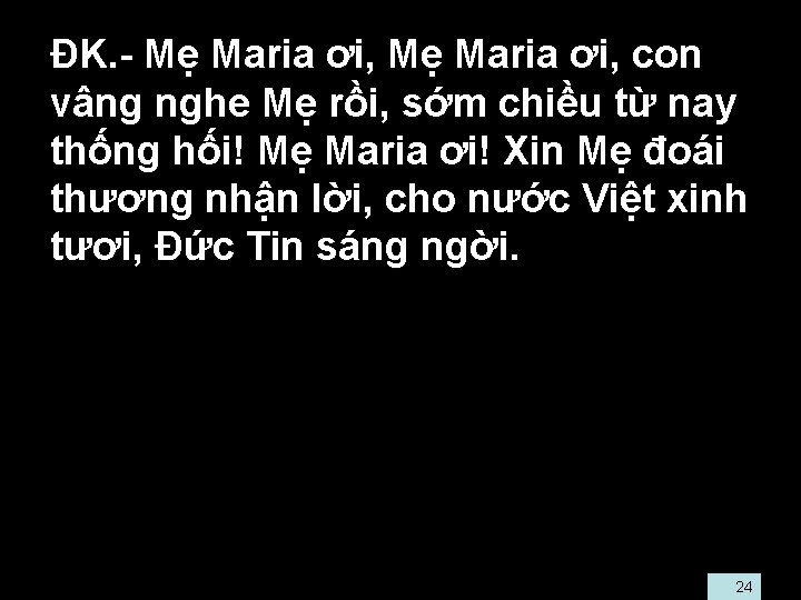  • ĐK. - Mẹ Maria ơi, con vâng nghe Mẹ rồi, sớm chiều