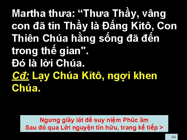  • Martha thưa: “Thưa Thầy, vâng con đã tin Thầy là Ðấng Kitô,