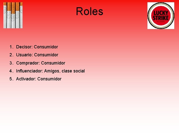 Roles 1. Decisor: Consumidor 2. Usuario: Consumidor 3. Comprador: Consumidor 4. Influenciador: Amigos, clase