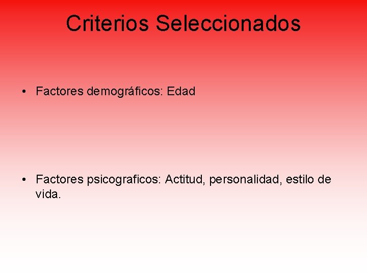 Criterios Seleccionados • Factores demográficos: Edad • Factores psicograficos: Actitud, personalidad, estilo de vida.