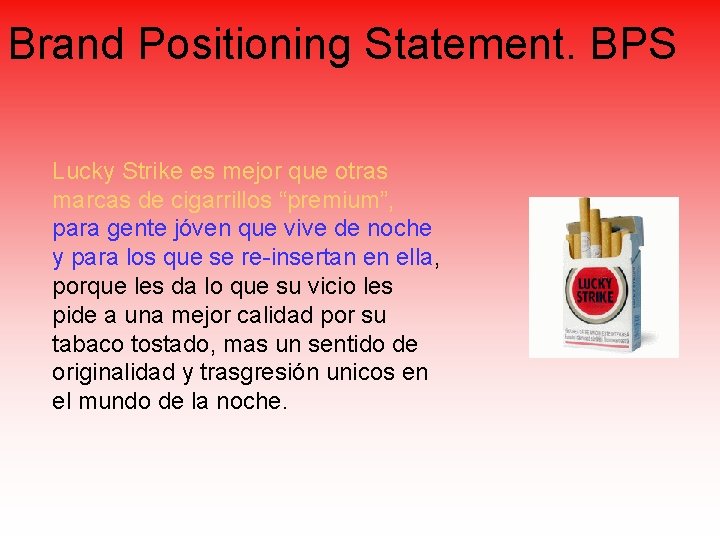 Brand Positioning Statement. BPS Lucky Strike es mejor que otras marcas de cigarrillos “premium”,