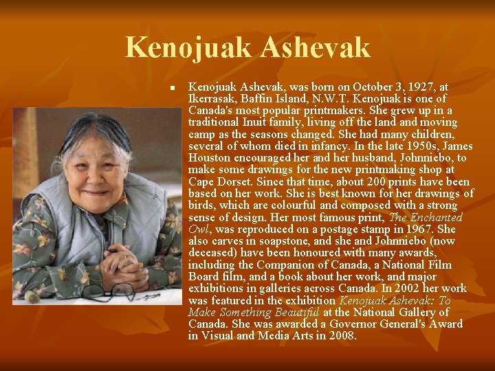 Kenojuak Ashevak n Kenojuak Ashevak, was born on October 3, 1927, at Ikerrasak, Baffin
