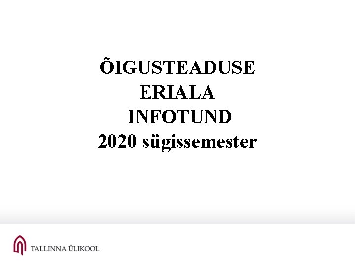 ÕIGUSTEADUSE ERIALA INFOTUND 2020 sügissemester ÕIGUSTEADUSE ERIALA INFOTUND 2020 sügissemester