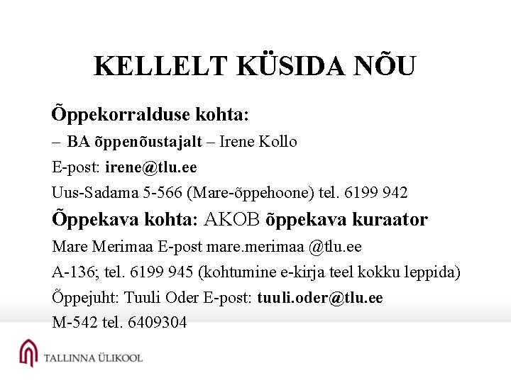KELLELT KÜSIDA NÕU Õppekorralduse kohta: – BA õppenõustajalt – Irene Kollo E-post: irene@tlu. ee KELLELT KÜSIDA NÕU Õppekorralduse kohta: – BA õppenõustajalt – Irene Kollo E-post: irene@tlu. ee