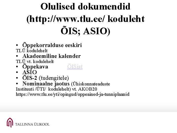 Olulised dokumendid (http: //www. tlu. ee/ koduleht ÕIS; ASIO) • Õppekorralduse eeskiri TLÜ kodulehelt Olulised dokumendid (http: //www. tlu. ee/ koduleht ÕIS; ASIO) • Õppekorralduse eeskiri TLÜ kodulehelt