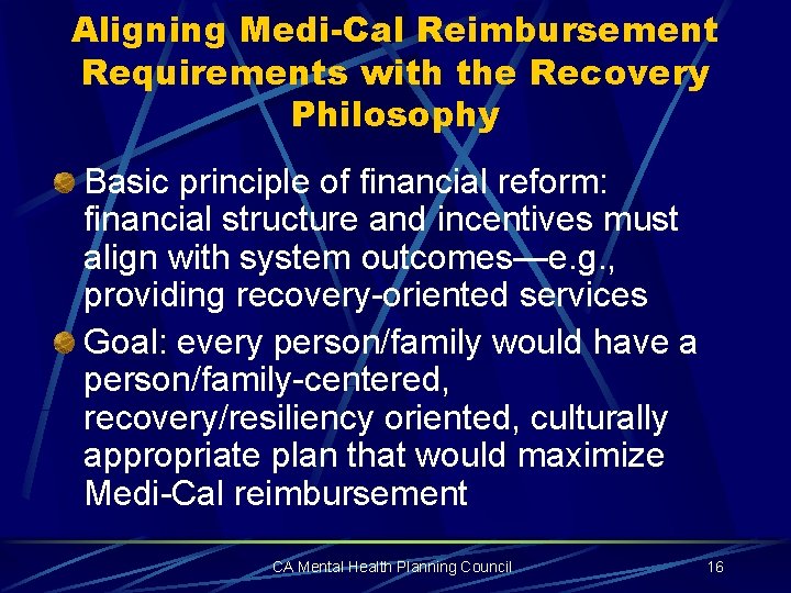 Aligning Medi-Cal Reimbursement Requirements with the Recovery Philosophy Basic principle of financial reform: financial