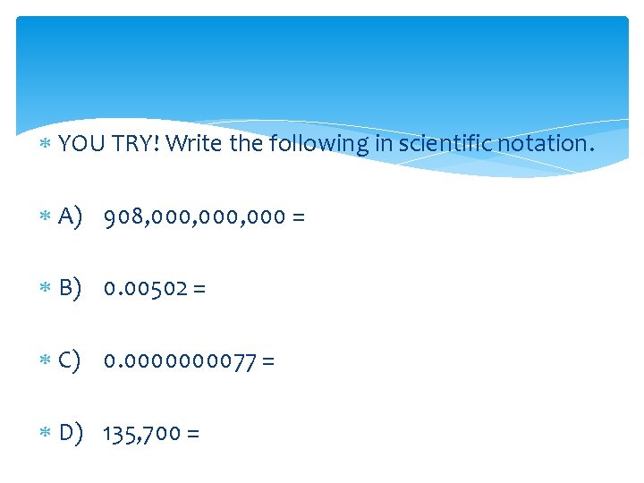  YOU TRY! Write the following in scientific notation. A) 908, 000, 000 =