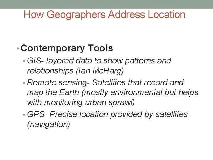 How Geographers Address Location • Contemporary Tools • GIS- layered data to show patterns How Geographers Address Location • Contemporary Tools • GIS- layered data to show patterns