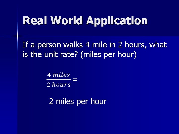 Real World Application If a person walks 4 mile in 2 hours, what is