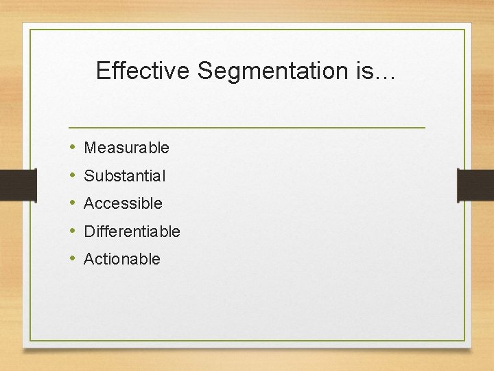 Effective Segmentation is… • • • Measurable Substantial Accessible Differentiable Actionable 