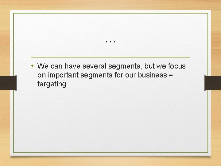 … • We can have several segments, but we focus on important segments for