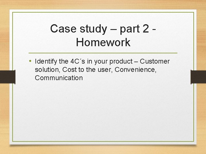 Case study – part 2 Homework • Identify the 4 C´s in your product