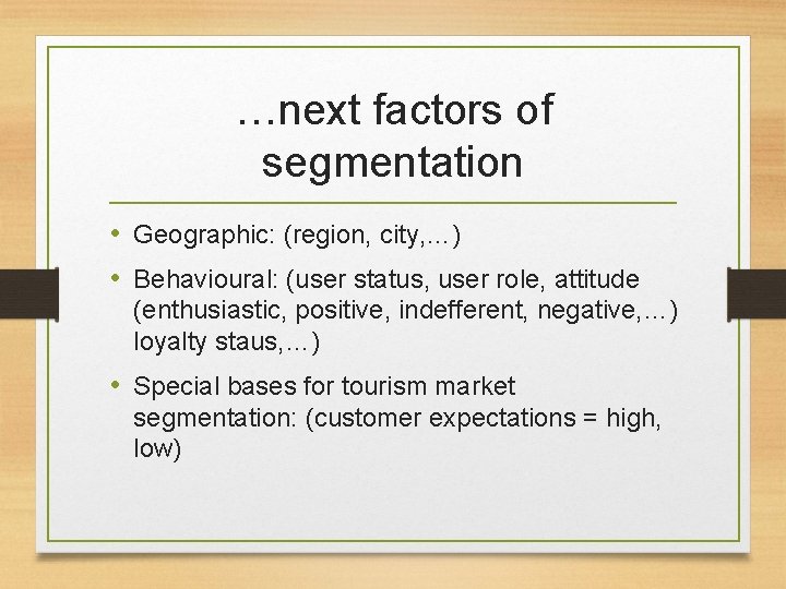 …next factors of segmentation • Geographic: (region, city, …) • Behavioural: (user status, user