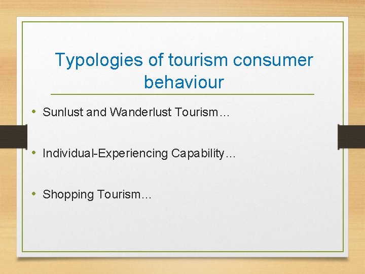 Typologies of tourism consumer behaviour • Sunlust and Wanderlust Tourism… • Individual-Experiencing Capability… •