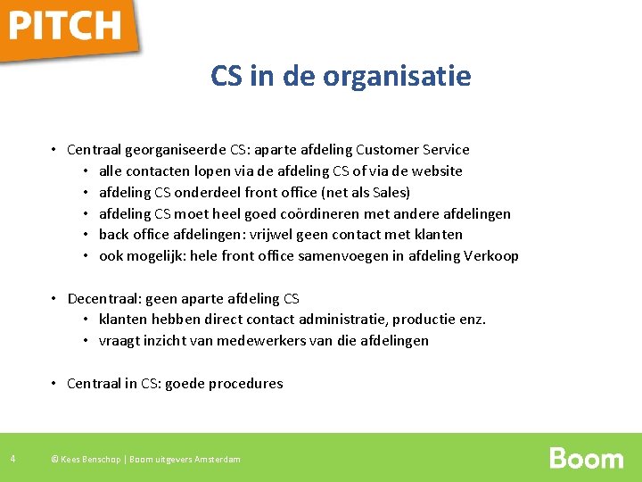 CS in de organisatie • Centraal georganiseerde CS: aparte afdeling Customer Service • alle